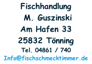 Fischhandlung  M. Guszinski Am Hafen 33 25832 Tönning Tel. 04861 / 740 Info@fischschmecktimmer.de